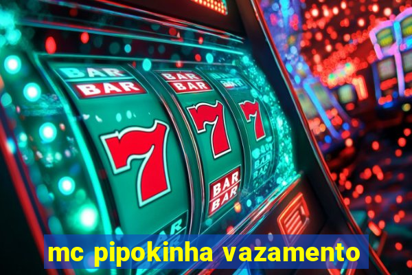 mc pipokinha vazamento